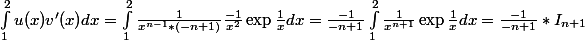 \int_{1}^{2}{u(x)v'(x)dx} = \int_{1}^{2}{\frac{1}{x^{n-1}*(-n+1)}\frac{-1}{x^2}\exp \frac{1}{x}dx} = \frac{-1}{-n+1}\int_{1}^{2}{\frac{1}{x^{n+1}}\exp \frac{1}{x}dx} = \frac{-1}{-n+1} * \displaystyle I_{n+1} 